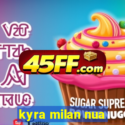 kyra milan nua